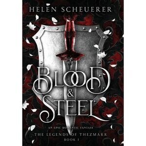 Blood & Steel: An epic romantic fantasy -- Helen Scheuerer